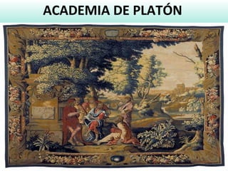 ACADEMIA DE PLATÓN
(Desde entonces se han fundado miles de “academias” por
todo el mundo. Incluso hoy hablamos de los “académicos” y
de “materias académicas”.)
 