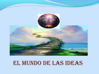 El mundo dE las IdEas
 