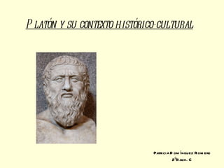Platón y su contexto histórico-cultural   Patricia Domínguez Romero 2ºBach. C 
