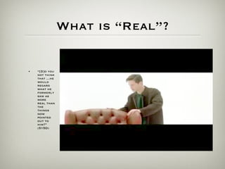 What is “Real”? “ [D]o you not think that ...he would regard what he formerly saw as more real than the things now pointed out to him?”  (515D) 