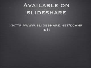 Available on slideshare (http://www.slideshare.net/dcanfie1) 