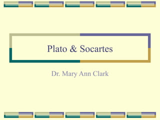 Plato & Socartes Dr. Mary Ann Clark 