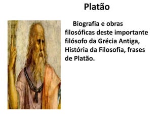 Platão
Biografia e obras
filosóficas deste importante
filósofo da Grécia Antiga,
História da Filosofia, frases
de Platão.
 