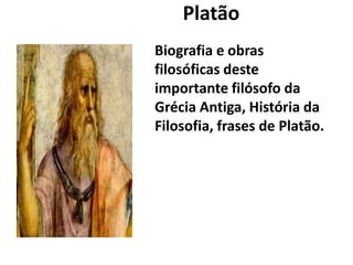 Platão
Biografia e obras
filosóficas deste
importante filósofo da
Grécia Antiga, História da
Filosofia, frases de Platão.
 