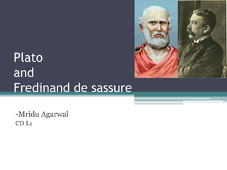 Plato
and
Fredinand de sassure
-Mridu Agarwal
CD L1
 
