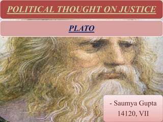 POLITICAL THOUGHT ON JUSTICE
PLATO
- Saumya Gupta
14120, VII
 