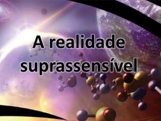 A realidade
suprassensível
 