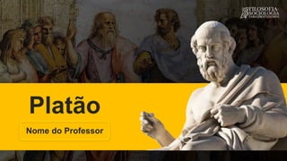 Nome do Professor
Platão
 