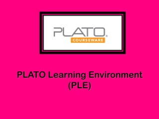 PLATO Learning Environment
(PLE)
 
