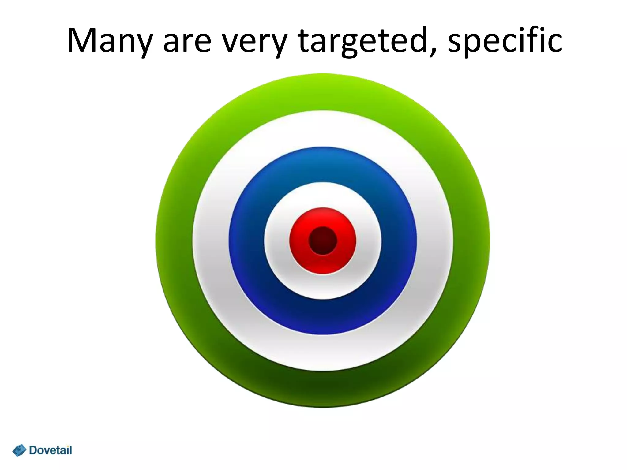 Many are very targeted, specific

 