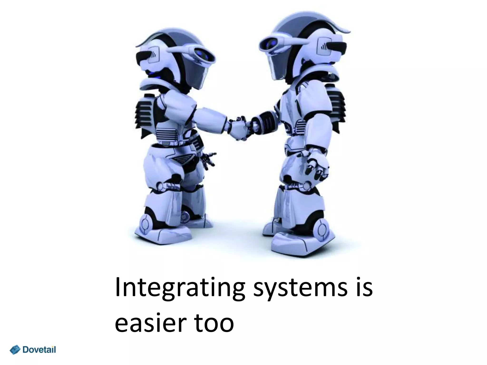 Integrating systems is
easier too

 
