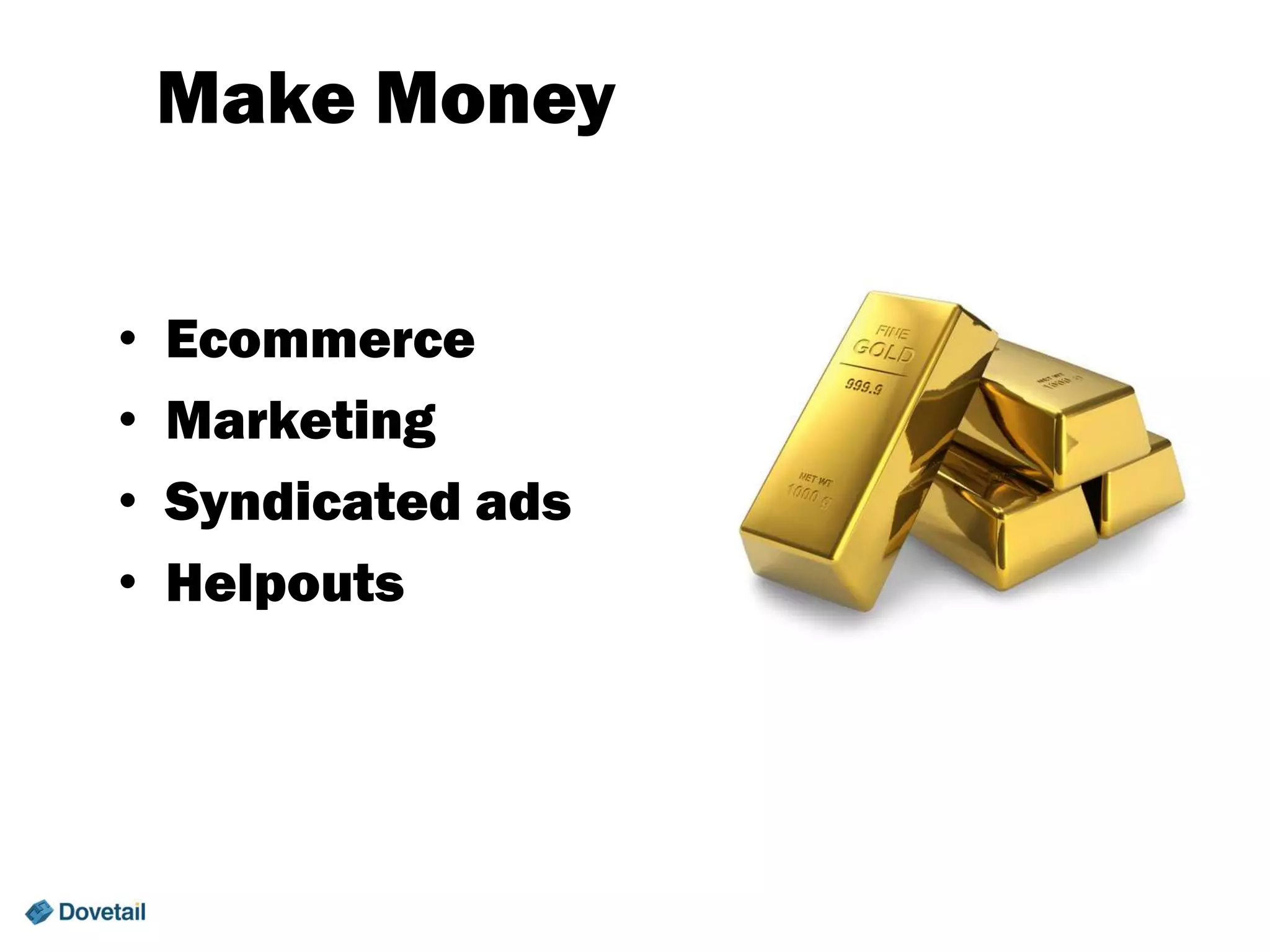 Make Money
•
•
•
•

Ecommerce
Marketing
Syndicated ads
Helpouts

 