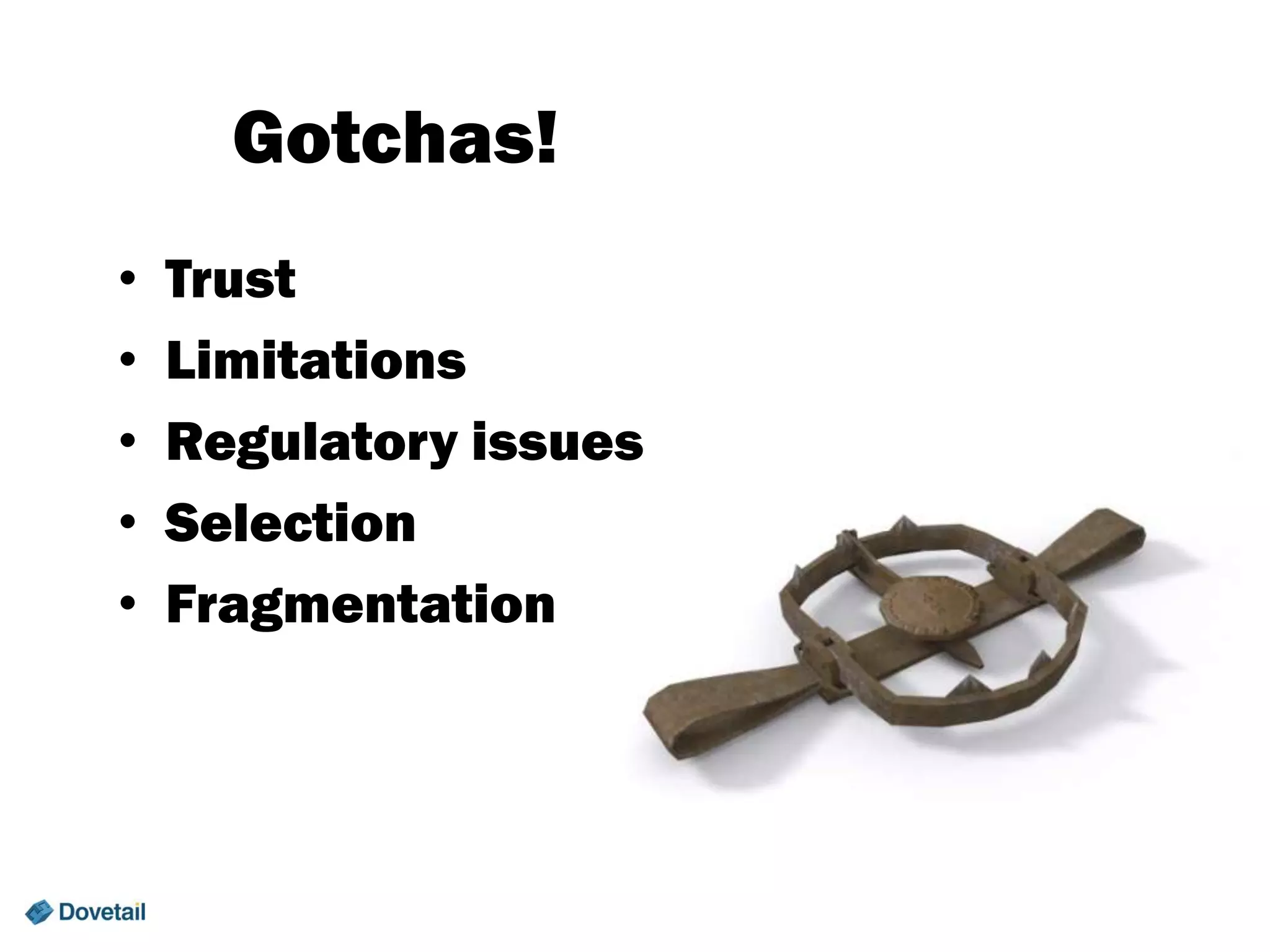 Gotchas!
•
•
•
•
•

Trust
Limitations
Regulatory issues
Selection
Fragmentation

 