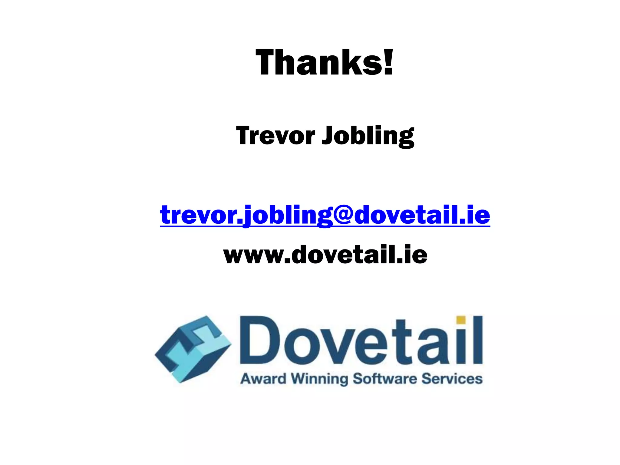 Thanks!
Trevor Jobling
trevor.jobling@dovetail.ie
www.dovetail.ie

 