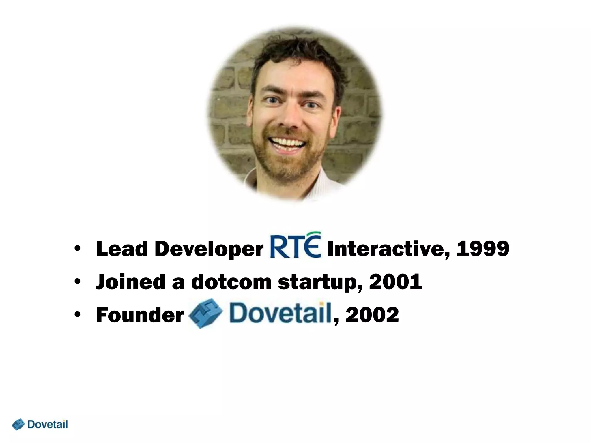 • Lead Developer
Interactive, 1999
• Joined a dotcom startup, 2001
• Founder
, 2002

 