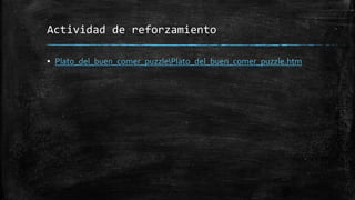 Actividad de reforzamiento
▪ Plato_del_buen_comer_puzzlePlato_del_buen_comer_puzzle.htm
 