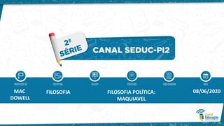 MAC
DOWELL
FILOSOFIA FILOSOFIA POLÍTICA:
MAQUIAVEL
08/06/2020
 