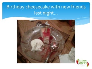 Birthday cheesecake with new friends last night…