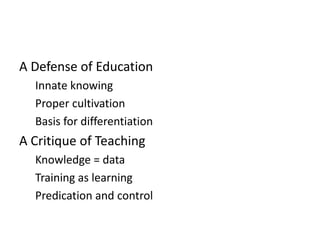 A Defense of Education Innate knowing Proper cultivation Basis for differentiation A Critique of Teaching Knowledge = data Training as learning Predication and control 