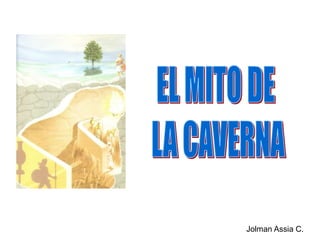 EL MITO DE LA CAVERNAJolman Assia C.