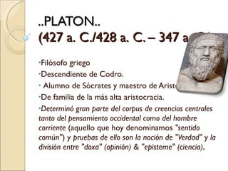 ..PLATON..  (427 a. C./428 a. C. – 347 a. C.) ,[object Object],[object Object],[object Object],[object Object],[object Object]