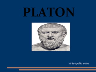 PLATON


     el de espalda ancha
 