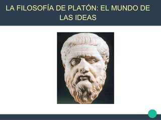 LA FILOSOFÍA DE PLATÓN: EL MUNDO DE
LAS IDEAS
 