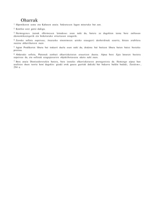 Oharrak
1   Hiponikor e n se m e eta Kaliase n anai a. Sokrat e s e n lagun mine t a k o bat zen.
2   Kratiloz ezer gutxi dakigu.
3 Hermo g e n e s izena k «Her m e s e n leinuko a » esa n nahi               du,   bate r e   ez    dagokion    izena   bere     zailtas u n
ekono mi ko e n g a t i k eta hizket a r a k o erra z t a s u n ezag a tik.
4 Zeosko sofist a ospe t s u a ;     itxura z ko sinoni mo e n     arteko ezau g a r ri des b e r din a k   ezarriz, hitze n erabiler a
zuze n a alda rrika t z e n zue n.
5 Agian Prodikor e n liburu bat irakurri duel a esa n nahi du, drak m a bat baitze n liburu bate n bat ez best e ko
prezioa.
6 Abdera ko sofist a, Platon e k zenb ai t elkarrizket a t a n era so t z e n duen a .              Aipua bere   Egia lanar e n     hasier a
osp e t s u a da, eta sofist a k eza gu p e n a r e n objektibot a s u n a ukat u nahi zuen.
7 Bere anai a Dionisodor or e ki n bat e r a , bere izeneko elkarrizket a r e n prot a g o ni s t a da. Heme n g o aipua han
azaltz e n due n teoria honi da gokio: gizaki orok gauz a guztiak dakizki bat bakarr a baldin bad a ki, Eutide m o ,
294 a.
 