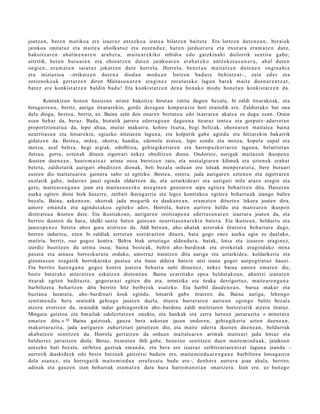 joat e a n , ber e n mutiko a ere izaer az antz ek o a izat e a bilatz e n baitut e . Eta lortz en dut e n e a n , ber ai ek
jainkoa imitat uz et a m ait e a aholkat u z et a zuzen d u z , har e n jardu e r a r a et a itxurar a era m a t e n dut e,
bakoitz ar e n ahal m e n a r e n arab e r a , mait e a r e kiko inbidia edo gaizkina hi doilorrik sentit u gab e ;
aitzitik, ber e n buru a r e n et a ohora t z e n dut e n jainko ar e n erab a t e k o antz ek o t a s u n e r a , ahal dut e n
ongie n, era m a t e n saiat uz jokatz e n dut e horrel a. Horrel a, ben e t a n mait a t z e n dut e n e n ongin a hi a
et a iniziazioa –irrikatz e n dut e n a diod a n mod u a n lortz en bad u t e behintz a t–, zein ed er et a
zorion ek o a k gert a t z e n diren Maitas u n a r e n era gi n e z zorat u t a k o lagun bat e k m ait e due n a r e n t z a t ,
bat ez ere konkist at z e n baldin bad u! Eta konkist a t z e n den a hon ak o mod u hon e t a n konkist at z e n da.

       Kontakizun honen hasieran arima bakoitza hirutan zatitu dugun bezala, bi zaldi itxurakoak, eta
hirugarre n a, berriz, auriga itxurarekin, gorde dezagu n konparazio hori oraindik ere. Zaldietako bat ona
dela diogu, beste a, berriz, ez. Baina zein den onaren bertut e a edo txarraren akatsa ez dugu esan. Orain
esan behar da, beraz. Bada, biotatik jarrera ederrago a n dagoen a itxuraz tente a eta gorputz- adarret a n
proportzionat u a da, lepo altua, mutur makurra, kolore txuria, begi beltzak, ohoreare n maitalea baina
neurritasu n eta lotsarekin, egiazko iritziaren laguna, eta kolperik gabe agindu eta hitzarekin bakarrik
gidatzen da. Bestea, ordea, okerra, handia, edonola eratua, lepo sendo eta motza, kopet a zapal eta
motza, azal beltza, begi argiak, odolbizia, gehiegikeriaren eta harropuzkeriaren laguna, belarrietan
iletsua, gorra, eztenak dituen zigorrari nekez obeditzen diona. Ondorioz, aurigak maitasun ikuspen a
ikusten duen e a n, haute m a t e a z arima osoa berotzen zaio, eta nostalgiare n kilimek eta eztenek erabat
betet a, zaldietatik aurigari obeditzen dionak, beti bezala orduan ere lotsak menp er at ut a, bere buruari
eust en dio maitatu ar e n gainera salto ez egiteko. Bestea, ostera, jada aurigare n ezten e n eta zigorraren
axolarik gabe, indarrez jauzi eginda oldartzen da, eta uztarkideari eta aurigari mila arazo eragin eta
gero, maitear e n g a n a joan eta maitasu n ezko atseginen gozoaren aipu egitera behartze n ditu. Hasieran
aurka egiten diote biek haserre, zerbait ikaragarria eta legez kontrakoa egitera behartu ak izango balira
bezala. Baina, azkene a n, okerrak jada mugarik ez daukan e a n, eram at e n dituzten lekura joaten dira,
amore eman d a eta agindut ako a egiteko ados. Horrela, haren aurrera heldu eta maiteare n ikuspen
distiratsu a ikusten dute. Eta ikusitakoa n, aurigaren oroitzap e n a edert asu n ar e n izaerara joaten da, eta
berriro ikusten du hura, idulki santu baten gainea n neurritasun ar ekin batera. Eta ikustea n, beldurtu eta
jauresp e n e z betet a ahoz gora erortzen da. Aldi berea n, aho- uhalak atzeraka tiratzera behartut a dago,
horren indartsu, ezen bi zaldiak zerret an eserarazt e n dituen, bata gogo onez aurka egin ez duelako,
mutiria, berriz, oso gogoz kontra. Behin biak urrutiago aldendut a, batak, lotsa eta izuaren eraginez,
izerdiz bustitzen du arima osoa; baina best e ak, behin aho- burdinak eta erorket ak eragind ako mina
pasat a eta arnas a berreskurat u orduko, amorruz iraintzen ditu auriga eta uztarkide a, koldarkeria eta
gizontasu n ezagatik borrokarako postua eta ituna aldera batera utzi izana gogor aurpegirat uz hauei.
Eta berriro haren ga n a gogoz kontra joatera behart u nahi dituenez, nekez baina amore emat e n die,
best e baterako atzeratz e a eskatz en dioten e a n. Baina ezarritako epea heldut ako a n, ahantzi izanare n
itxurak egiten badituzte, gogorarazi egiten die eta, irrintzika eta tiraka derrigortuz, maitear e n g a n a
hurbiltzera behartz en ditu berriro hitz berberak esat eko. Eta hurbil daud e n e a n, burua makur eta
buztan a luzatut a, aho- burdinari kosk eginda, lotsarik gabe tiratzen du. Baina auriga, lehengo
sentim e n d u bera oraindik gehiago jasaten duela, irteera barrerar e n aurrea n egongo balitz bezala
atzera erortzen da, oraindik indar gehiagorekin aho- burdina zaldi mutiriaren hortzet atik atzera tiratuz.
Mingain gaiztoa eta barailak odoleztatz en zaizkio, eta hankak eta zerra lurrean jarrarazita « minet ara
emat e n ditu.» 28 Baina gaiztoak, gauza bera askotan jasan ondoren, gehiegikeria uzten duene a n,
makurrarazita, jada aurigare n zuhurtziari jarraitzen dio, eta maite ederra ikusten duen e a n, beldurrak
akabatz e n sentitzen da. Horrela gertatz en da orduan maitalear e n arimak maiteari jada lotsaz eta
beldurrez jarraitzen diola. Beraz, itxurata n ibili gabe, benet a n sentitzen duen maitemind u ak, jainkoen
antzeko bati bezala, zerbitzu guztiak eman d a, eta bera ere izaeraz zerbitzariarentz at laguna izanda –
aurretik ikaskideek edo best e batzuek gaitzetsi badut e ere, maite mindu ar e n g a n a hurbiltzea lotsagarria
dela esan ez, eta horregatik maite mindu a errefusat u badu ere–, denbora aurrera joan ahala, berriro,
adinak eta gauzen izan beharrak eram at e n dute hura harrem a n e t a n onartzera. Izan ere, ez baitago
 