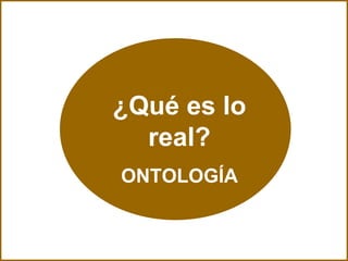 ¿Qué es lo real? ONTOLOGÍA 