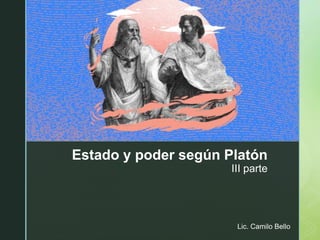z
Estado y poder según Platón
III parte
Lic. Camilo Bello
 