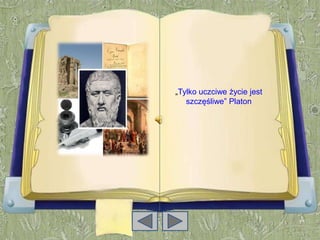 „Tylko uczciwe życie jest
   szczęśliwe” Platon
 