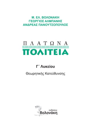 Μ. Ελ. Βολονάκη
   ΓΕΩΡΓΙΟΣ ΑΛΜΠΑΝΗΣ
ΑΝΔΡΕΑΣ ΠΑΝΟΥΤΣΟΠΟΥΛΟΣ




Π Λ Α Τ Ω Ν Α
ΠΟΛΙΤΕΙΑ
      Γ΄ Λυκείου
 Θεωρητικής Κατεύθυνσης
 