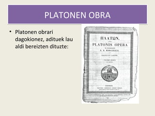 PLATONEN OBRA
• Platonen obrari
  dagokionez, adituek lau
  aldi bereizten dituzte:
 