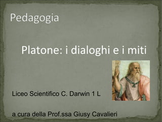 Platone: i dialoghi e i miti


Liceo Scientifico C. Darwin 1 L


a cura della Prof.ssa Giusy Cavalieri
 