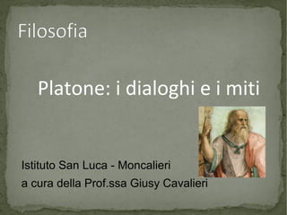 Platone: i dialoghi e i miti

Istituto San Luca - Moncalieri
a cura della Prof.ssa Giusy Cavalieri

 