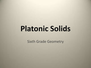 Platonic Solids
Sixth Grade Geometry
 