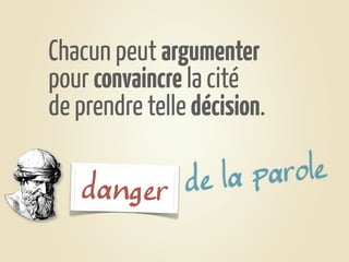 Chacun peut argumenter
pour convaincre la cité
de prendre telle décision.

    ouvo
   dangerir de la parole
   p
 