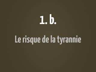 1. b.
Le risque de la tyrannie
 