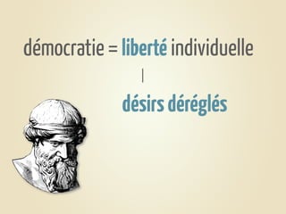 démocratie = liberté individuelle

              désirs déréglés
 