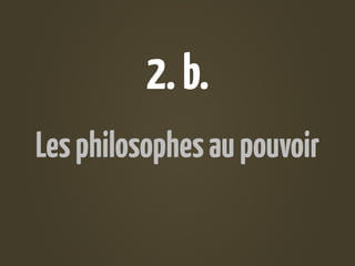 2. b.
Les philosophes au pouvoir
 