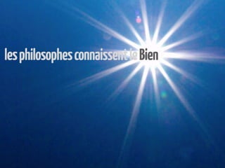 les philosophes connaissent le Bien
 