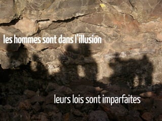 les hommes sont dans l’illusion




               leurs lois sont imparfaites
 