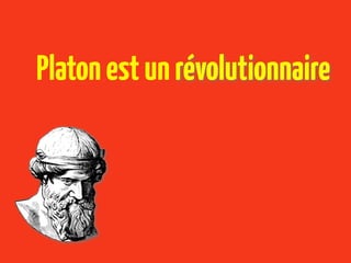 Platon est un révolutionnaire
 