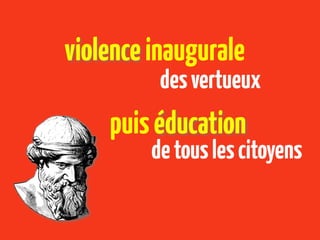 violence inaugurale
          des vertueux
    puis éducation
         de tous les citoyens
 