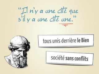 ‘‘Il n’y a une cité que
s’il y a une cité une.’’

         tous unis derrière le Bien

             société sans conflits
 