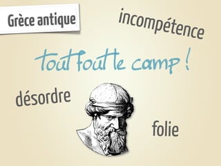 Grèce antique   incompé
                       tence
      tout fout le camp !
 dé sordre
                    folie
 