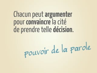Chacun peut argumenter
pour convaincre la cité
de prendre telle décision.

     ouvo ir de la parole
    p
 