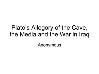 Plato’s Allegory of the Cave, the Media and the War in Iraq Anonymous 
