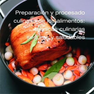 Preparación y procesado
culinario de los alimentos:
técnicas culinarias
seguras y saludables

página 47

 